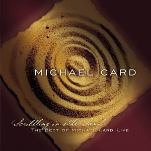 Scribbling in Sand: Best of Michael Card – Live