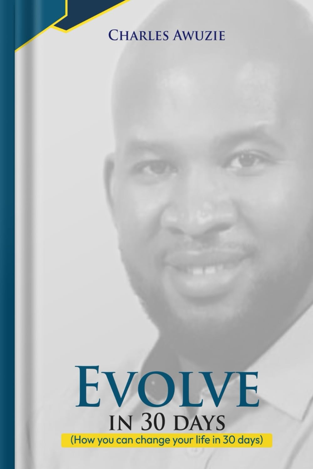 Evolve In 30 Days: How you can change your life in 30 days, Awuzie, Awuzie,^;
