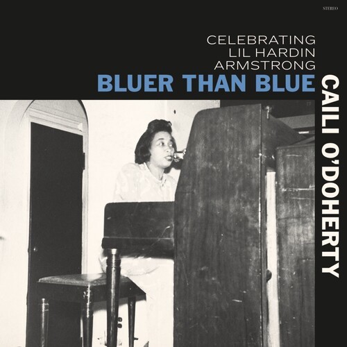 Caili O’Doherty – Bluer Than Blue: Celebrating Lil Hardin Armstrong [New CD] Dig